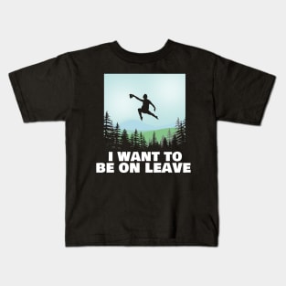 I Want To Be On Leave Kids T-Shirt